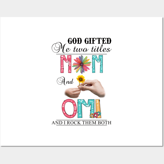 God Gifted Me Two Titles Mom And Omi And I Rock Them Both Wildflowers Valentines Mothers Day Wall Art by KIMIKA